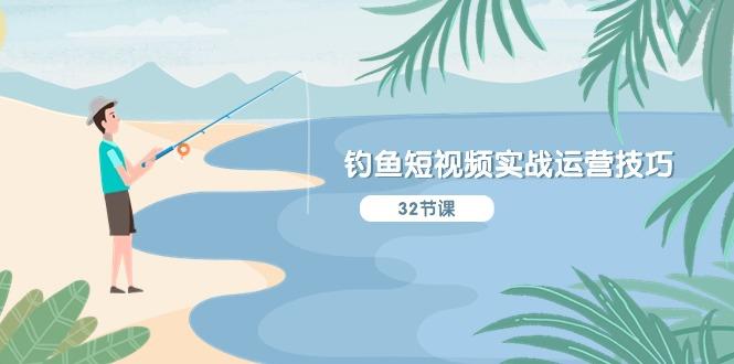 钓鱼短视频实战运营技巧，系统性讲解定位ip策划  能听懂，能落地，能实操-游客之家