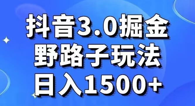 抖音3.0掘金，野路子玩法，实操日入1500+-游客之家