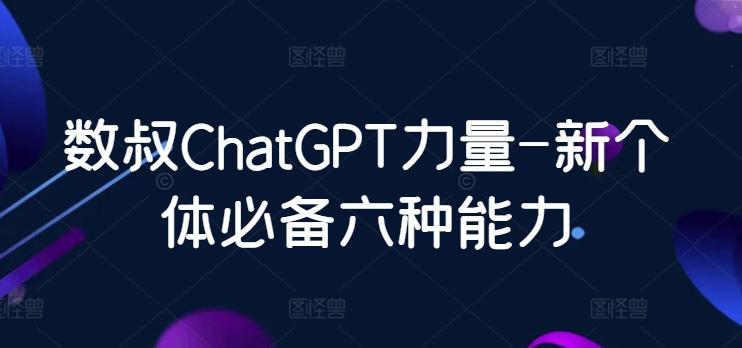 数叔ChatGPT力量-新个体必备六种能力-游客之家