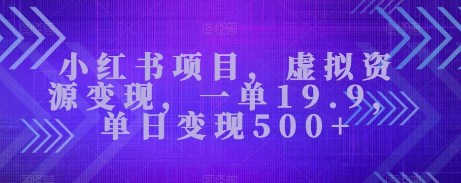 小红书项目，虚拟资源变现，一单19.9，单日变现500+-游客之家