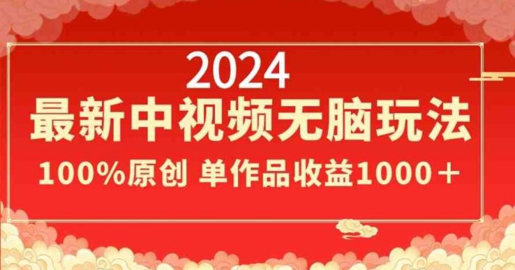 2024最新中视频无脑玩法，作品制作简单，100%原创，单作品收益1000＋【揭秘】-游客之家