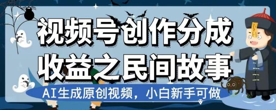 视频号创作分成收益之民间故事，AI生成原创视频，小白新手可做【揭秘】-游客之家