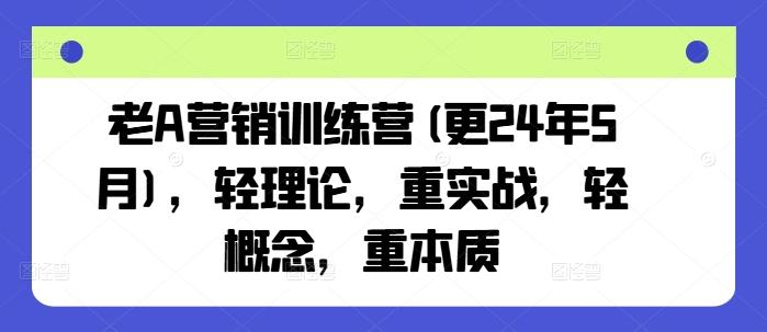 老A营销训练营(更24年6月)，轻理论，重实战，轻概念，重本质-游客之家