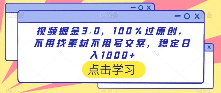 视频掘金3.0，100％过原创，不用找素材不用写文案，稳定日入1000+【揭秘】-游客之家