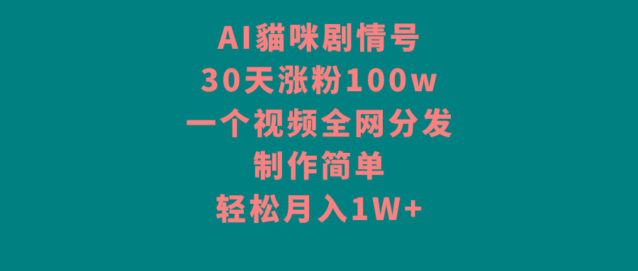 AI貓咪剧情号，30天涨粉100w，制作简单，一个视频全网分发，轻松月入1W+-游客之家