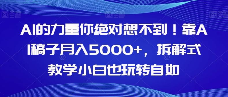 AI的力量你绝对想不到！靠AI稿子月入5000+，拆解式教学小白也玩转自如【揭秘】-游客之家