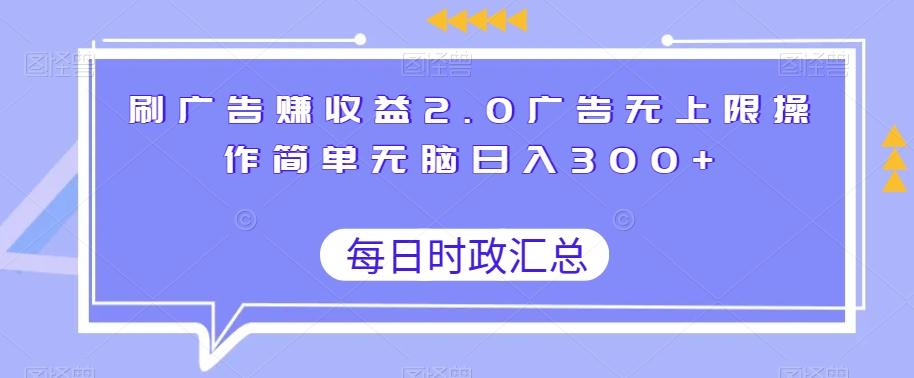 刷广告赚收益2.0广告无上限操作简单无脑日入300+-游客之家