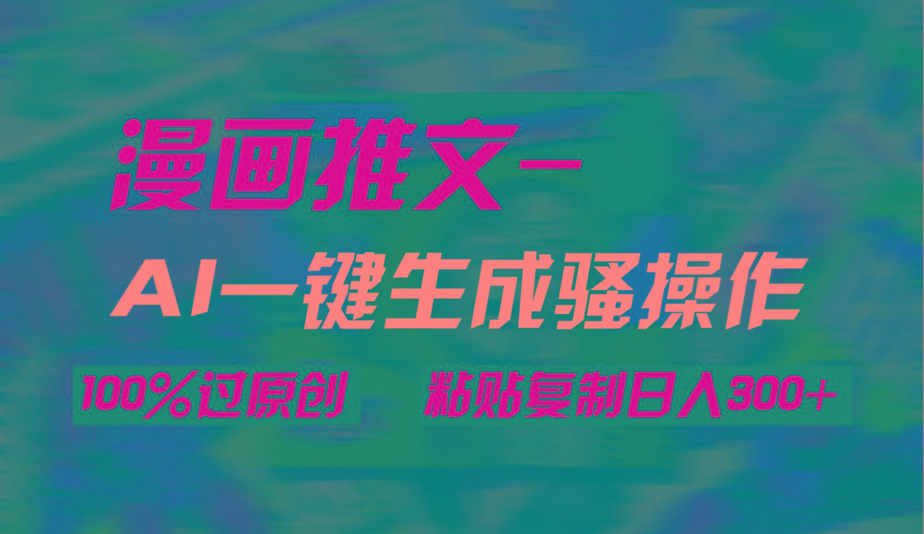 (9635期)AI一键生成漫画爆款视频，3分钟1条双重去重100%过原创，粘贴复制日入300+-游客之家