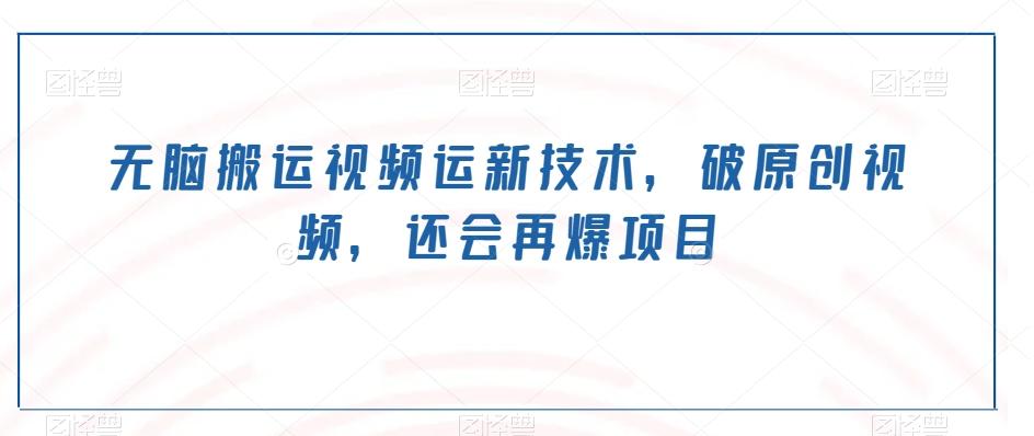 无脑搬运视频运新技术，破原创视频，还会再爆项目-游客之家