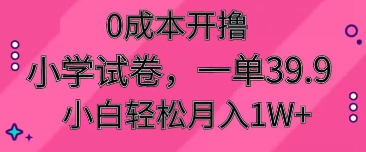 0成本开撸，小学试卷，一单39.9，小白轻松月入1W+-游客之家