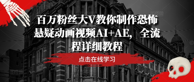 百万粉丝大V教你制作恐怖悬疑动画视频AI+AE，全流程详细教程-游客之家