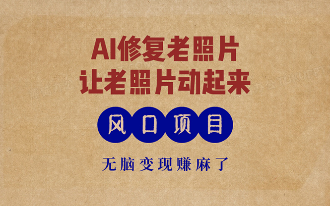最新风口项目,AI一键修复老照片,让老照片动起来,接单到手软,无脑变...-游客之家