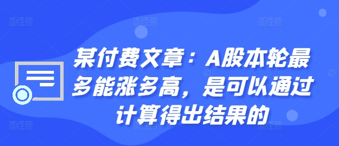 某付费文章：A股本轮最多能涨多高，是可以通过计算得出结果的-游客之家