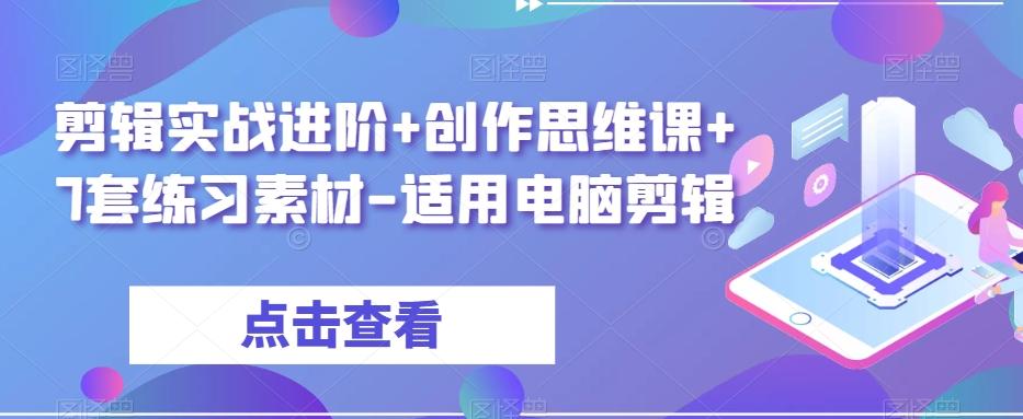 剪辑实战进阶+创作思维课+7套练习素材-适用电脑剪辑-游客之家