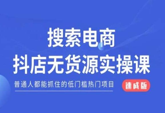 搜索电商抖店无货源必修课，普通人都能抓住的低门槛热门项目【速成版】-游客之家