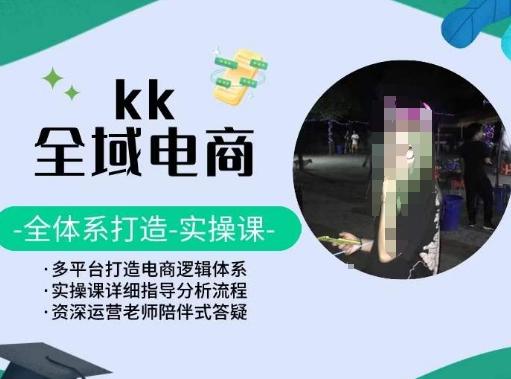KK全域电商，全体系打造实操课，多平台打造电商逻辑体系-游客之家