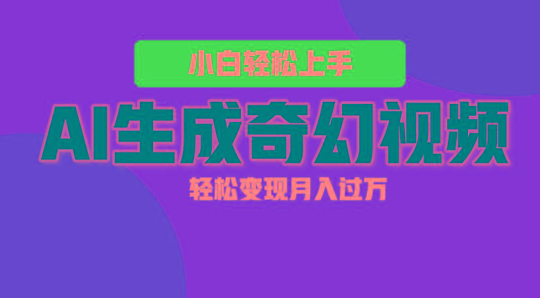 轻松上手！AI生成奇幻画面，视频轻松变现月入过万-游客之家