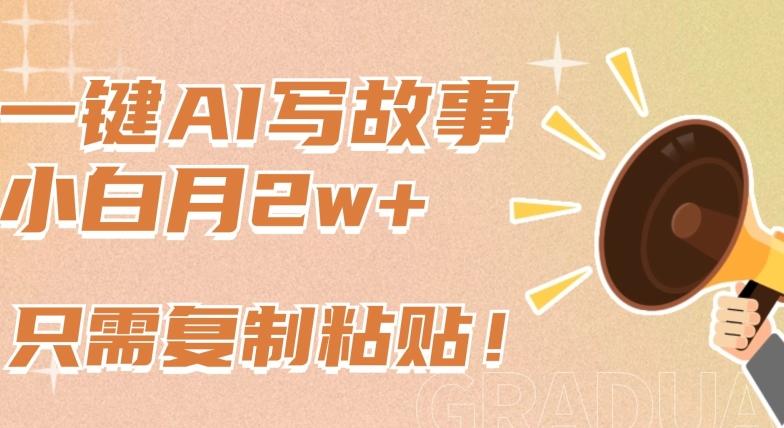 一键AI写故事，新赛道新玩法，只需复制粘贴，小白轻松月入2w+【揭秘】-游客之家