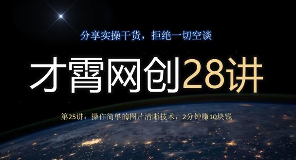 才霄网创28讲第25讲：操作简单的图片清晰技术，2分钟赚10块钱-游客之家