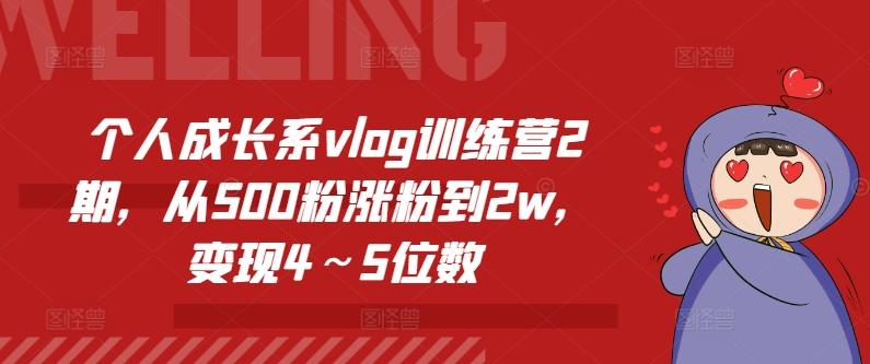 个人成长系vlog训练营2期，从500粉涨粉到2w，变现4～5位数-游客之家
