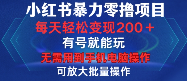 小红书暴力零撸项目，有号就能玩，单号每天变现1到15元，可放大批量操作，无需手机电脑操作【揭秘】-游客之家
