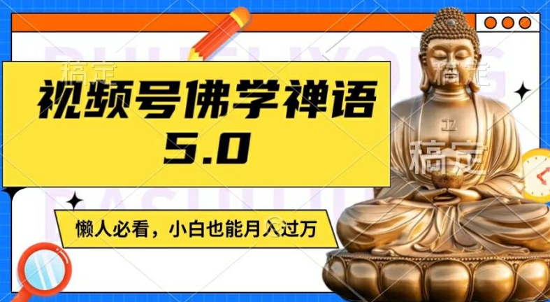 视频号佛学禅语5.0，纯原创视频，每天1-2小时，保底月入过W，适合宝妈、上班族、大学生【揭秘】-游客之家