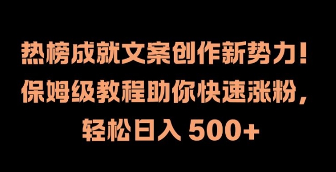 热榜成就文案创作新势力，保姆级教程助你快速涨粉，轻松日入 500+【揭秘】-游客之家