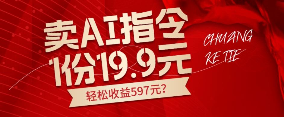 卖AI指令,1份19.9元,1天能卖30份?轻松收益597元?-游客之家