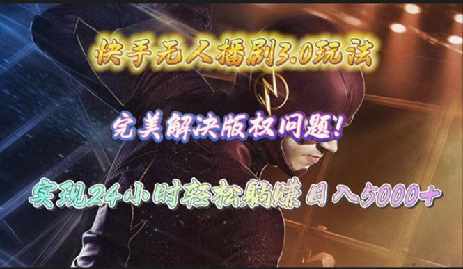 (10077期)快手无人播剧3.0玩法，完美解决版权问题，实现24小时轻松躺赚日入5000+-游客之家
