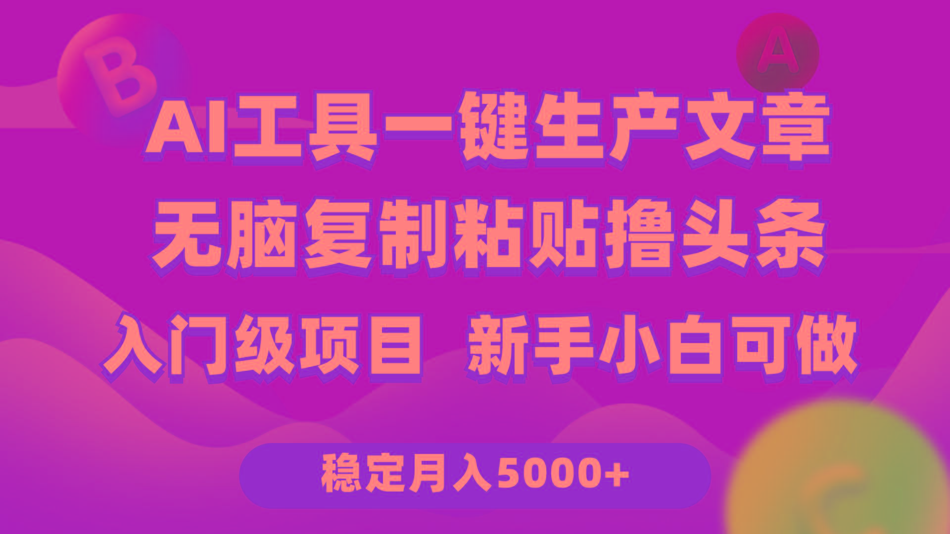 (9967期)利用AI工具无脑复制粘贴撸头条收益 每天2小时 稳定月入5000+互联网入门...-游客之家
