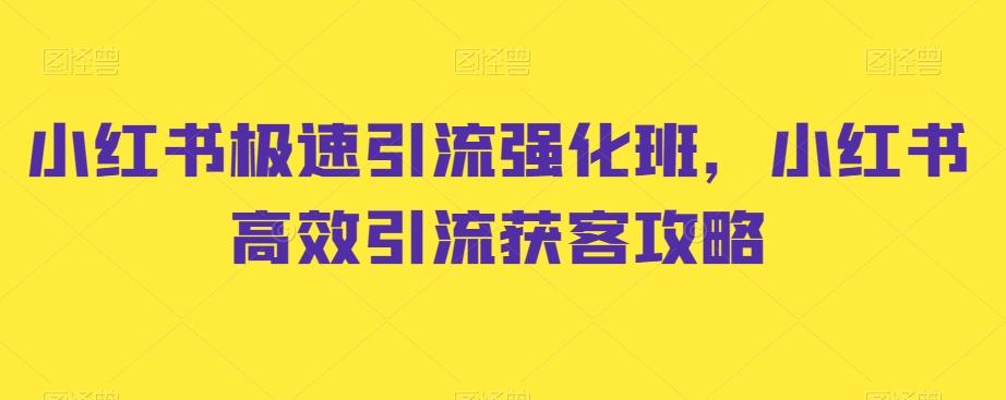 小红书极速引流强化班，小红书高效引流获客攻略-游客之家