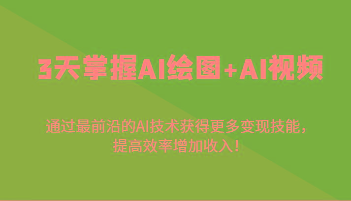 3天掌握AI绘图+AI视频，通过最前沿的AI技术获得更多变现技能，提高效率增加收入！-游客之家