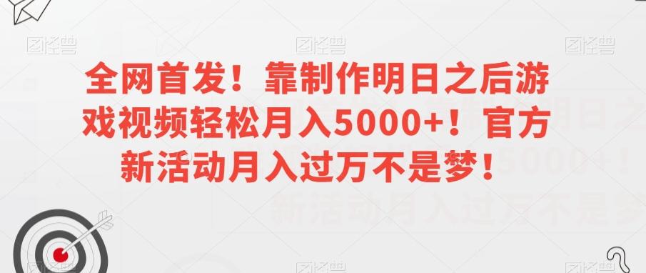 全网首发！靠制作明日之后游戏视频轻松月入5000+！官方新活动月入过万不是梦！【揭秘】-游客之家