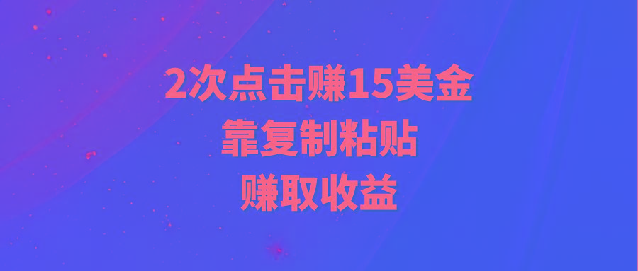 (9384期)靠2次点击赚15美金，复制粘贴就能赚取收益-游客之家