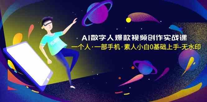 AI数字人爆款视频创作实战课，一个人一部手机·素人小白0基础上手-游客之家