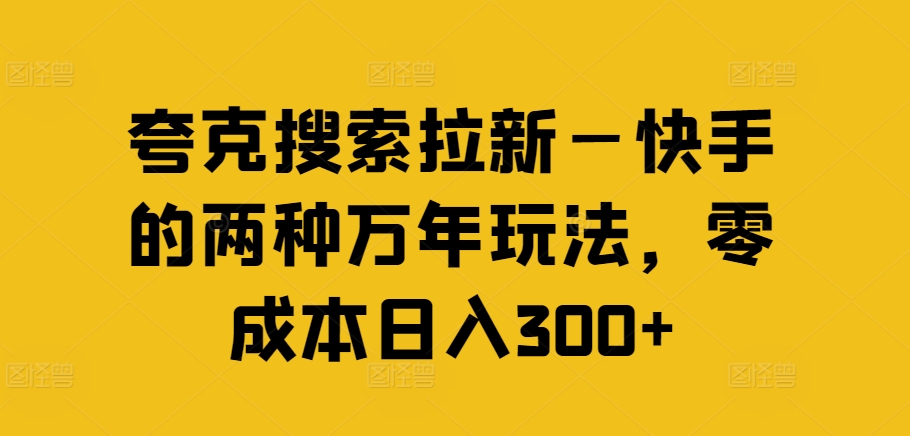 夸克搜索拉新—快手的两种万年玩法，零成本日入300+-游客之家
