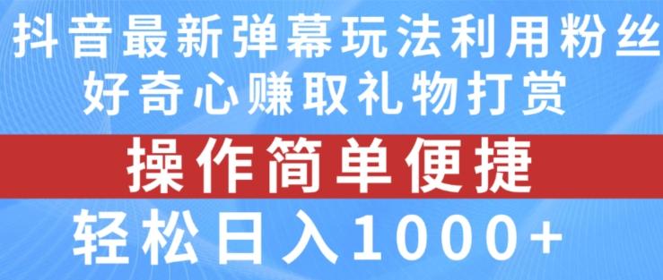 抖音弹幕最新玩法，利用粉丝好奇心赚取礼物打赏，轻松日入1000+-游客之家