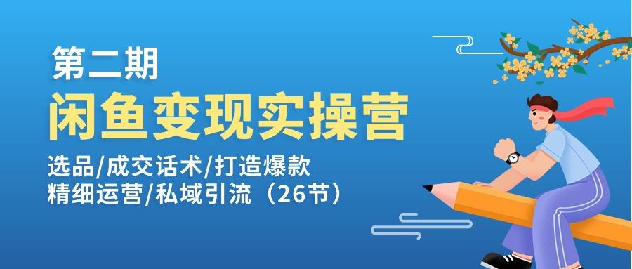 闲鱼变现实操训练营第2期：选品/成交话术/打造爆款/精细运营/私域引流-游客之家