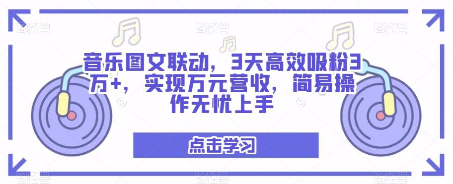 音乐图文联动，3天高效吸粉3万+，实现万元营收，简易操作无忧上手-游客之家