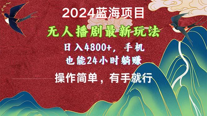 2024蓝海项目，无人播剧最新玩法，日入4800+，手机也能操作简单有手就行-游客之家