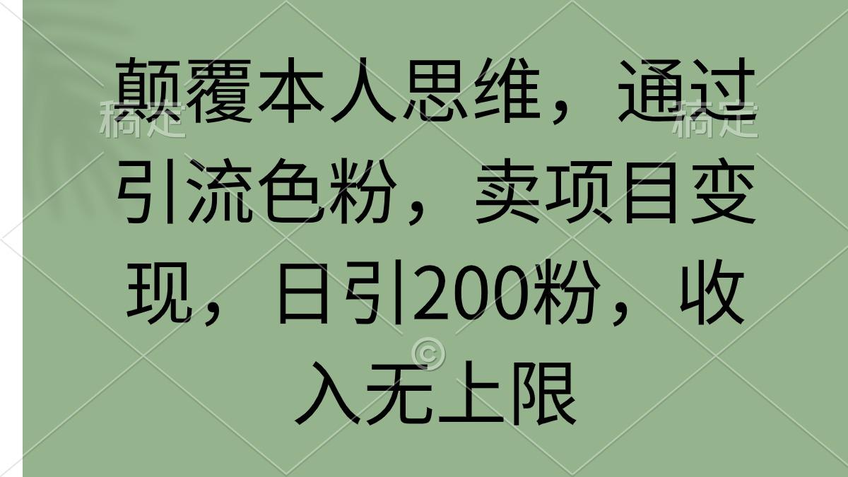 (9523期)颠覆本人思维，通过引流色粉，卖项目变现，日引200粉，收入无上限-游客之家