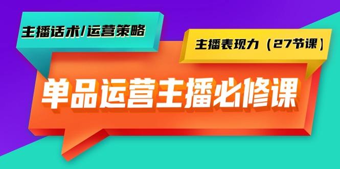 (9424期)单品运营实操主播必修课：主播话术/运营策略/主播表现力(27节课)-游客之家