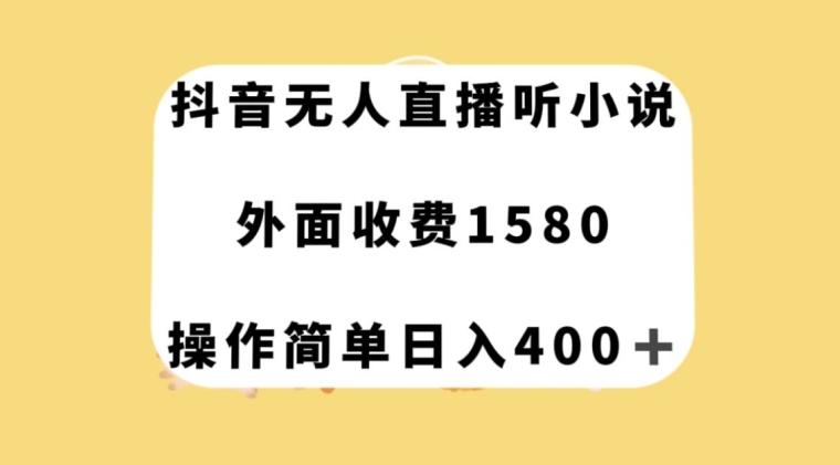 抖音无人直播听小说，外面收费1580，操作简单日入400+【揭秘】-游客之家