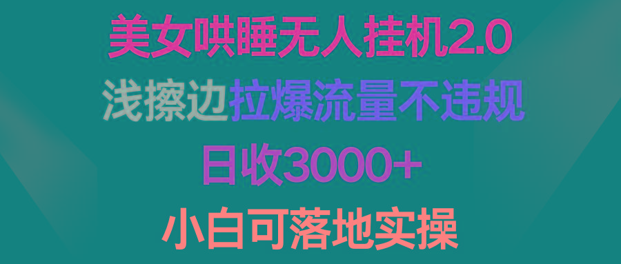 (9905期)美女哄睡无人挂机2.0，浅擦边拉爆流量不违规，日收3000+，小白可落地实操-游客之家