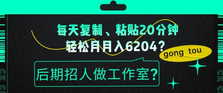 每天复制、粘贴20分钟，轻松月入6204？后期招人做工作室？-游客之家