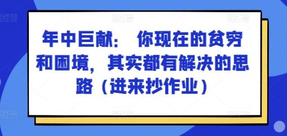 某付费文章：年中巨献： 你现在的贫穷和困境，其实都有解决的思路 (进来抄作业)-游客之家